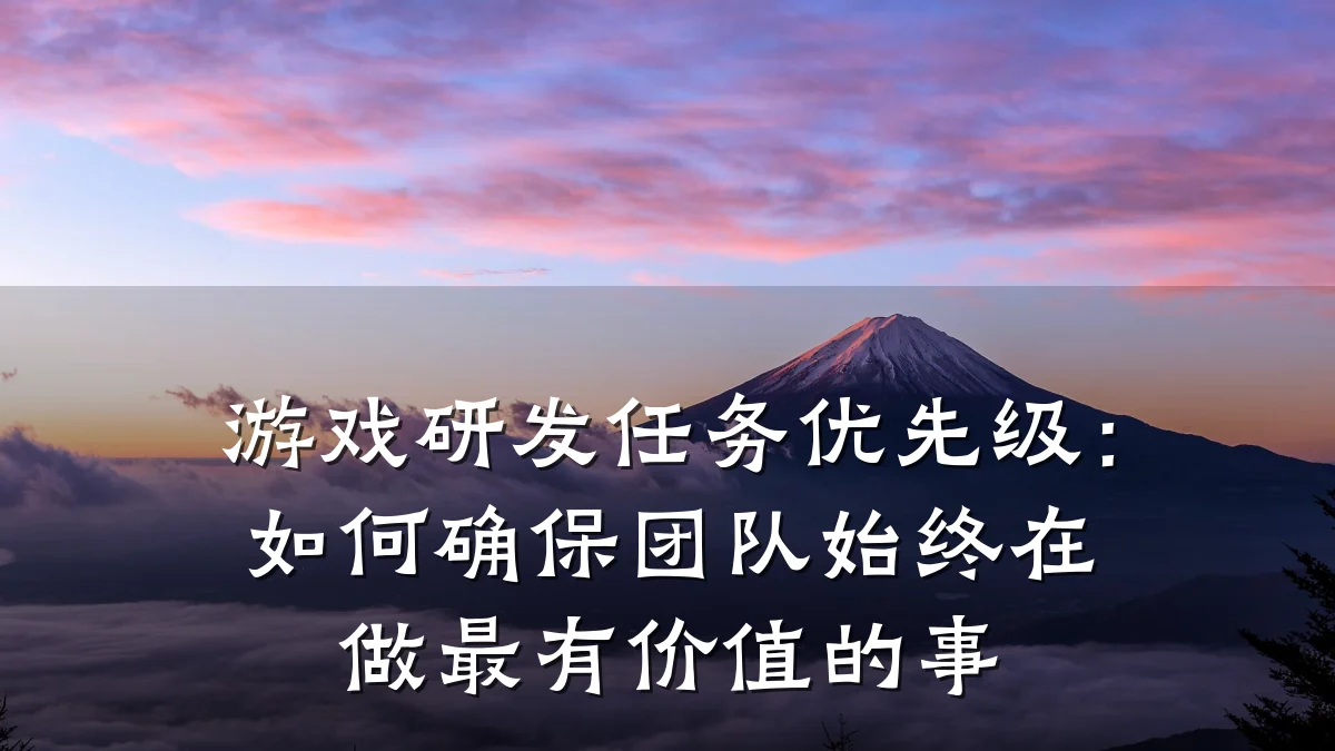 游戏研发任务优先级:如何确保团队始终在做最有价值的事