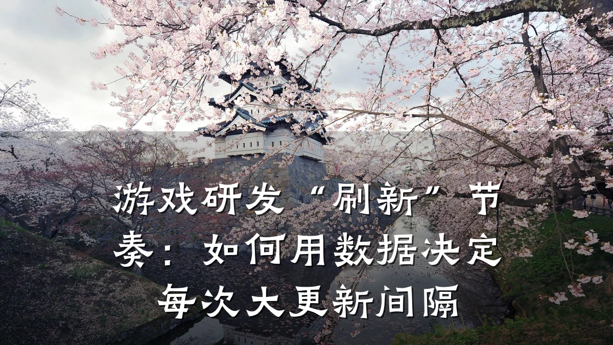 游戏研发“刷新”节奏:如何用数据决定每次大更新间隔