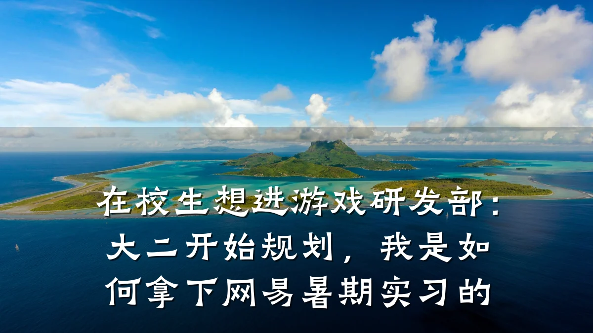 在校生想进游戏研发部：大二开始规划，我是如何拿下网易暑期实习的