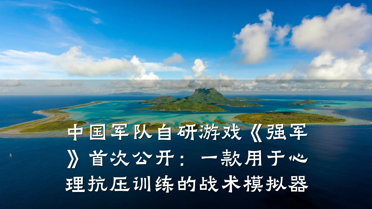 中国军队自研游戏《强军》首次公开：一款用于心理抗压训练的战术模拟器
