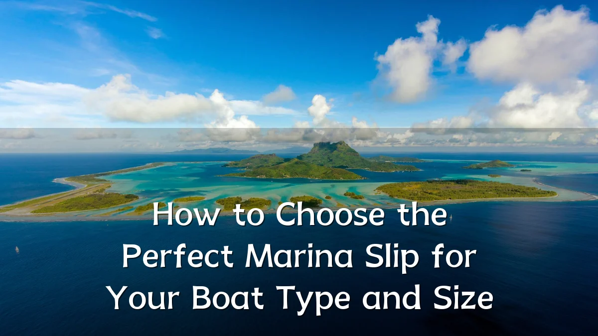 How to Choose the Perfect Marina Slip for Your Boat Type and Size
