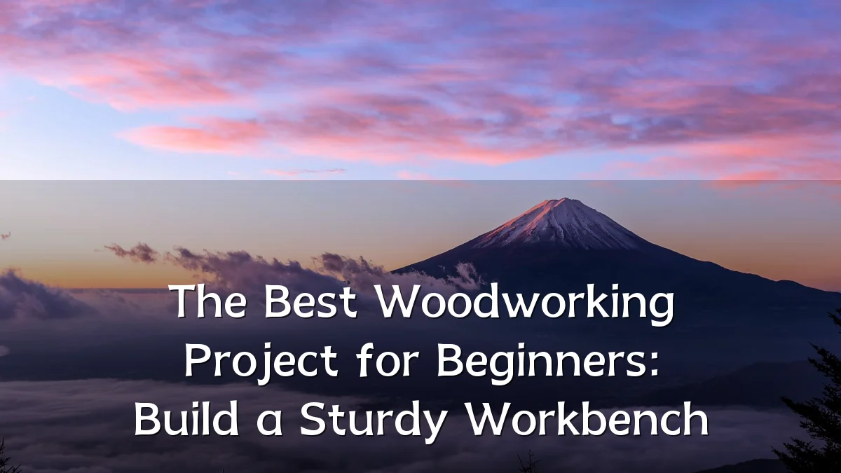 The Best Woodworking Project for Beginners: Build a Sturdy Workbench