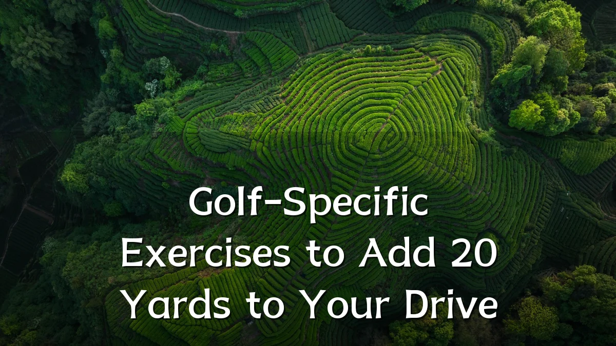 Golf-Specific Exercises to Add 20 Yards to Your Drive