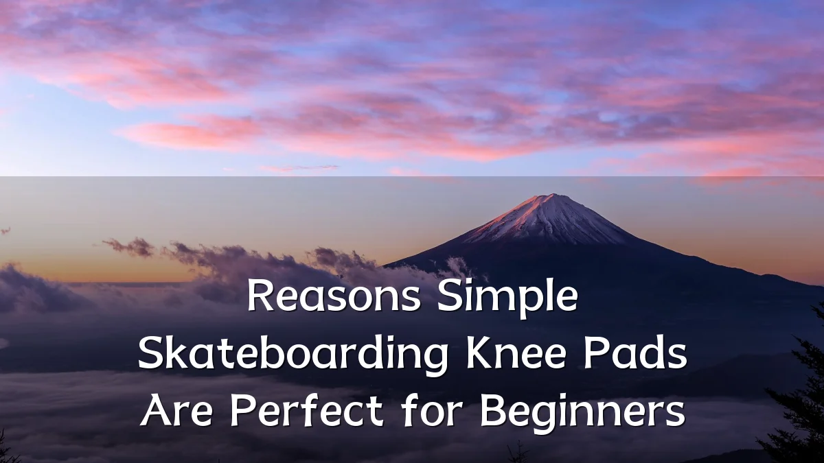 Reasons Simple Skateboarding Knee Pads Are Perfect for Beginners