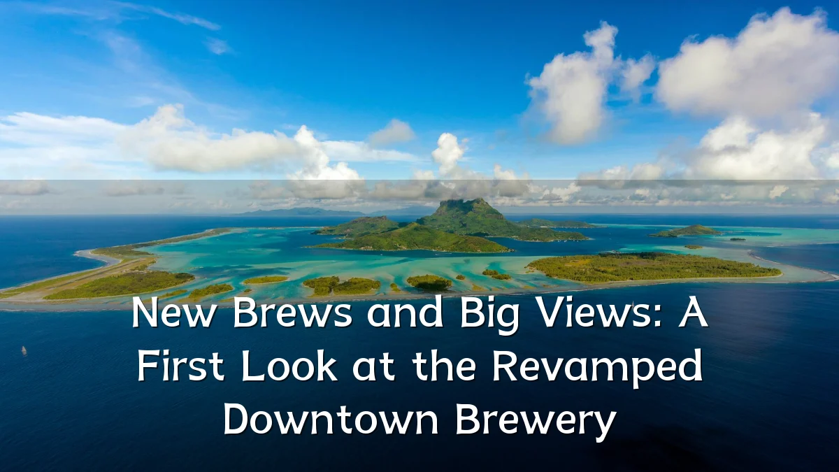 New Brews and Big Views: A First Look at the Revamped Downtown Brewery